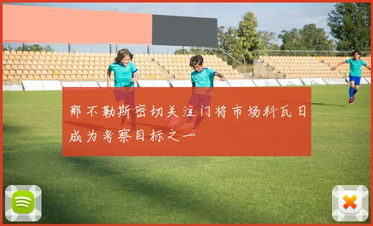 那不勒斯密切关注门将市场科瓦日成为考察目标之一